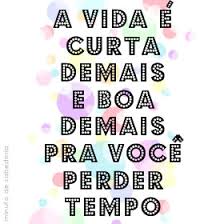 A vida é demasiado curta para perder tempo